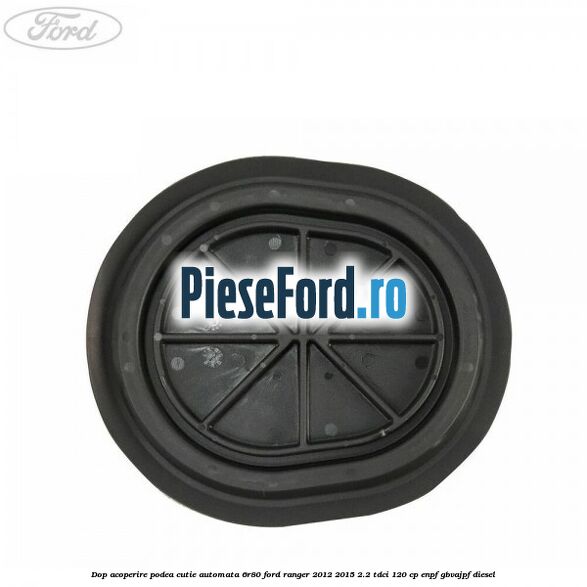 Dop acoperire podea cutie automata 6R80 Ford Ranger 2012-2015 2.2 TDCi 120 cp ENPF, GBVAJPF diesel