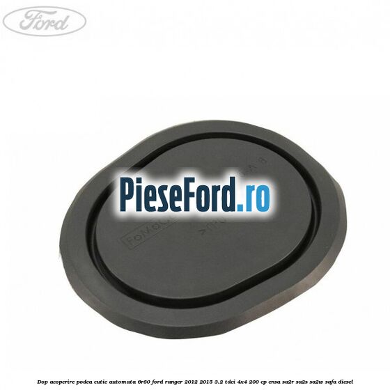 Dop acoperire podea cutie automata 6R80 Ford Ranger 2012-2015 3.2 TDCi 4x4 200 cp Dop acoperire podea cutie automata 6R80 Ford Ranger 2012-2015 3.2 TDCi 4x4 200 cp ENSA, SA2R, SA2S, SA2W, SAFA diesel
