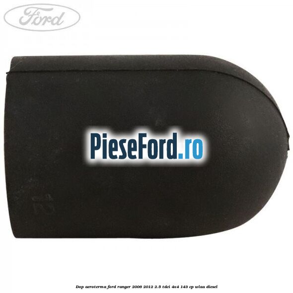 Dop aeroterma Ford Ranger 2006-2012 2.5 TDCi 4x4 143 cp WLAA diesel