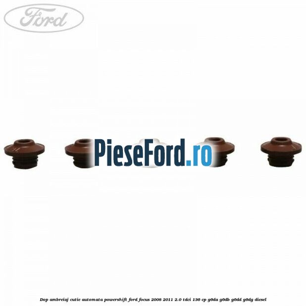 Dop ambreiaj cutie automata Powershift Ford Focus 2008-2011 2.0 TDCi 136 cp Dop ambreiaj cutie automata Powershift Ford Focus 2008-2011 2.0 TDCi 136 cp G6DA, G6DB, G6DD, G6DG diesel