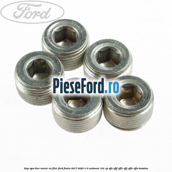 Dop apa bloc motor, cu filet Ford Fiesta 2017-2023 1.0 EcoBoost 101 cp SFJE, SFJF, SFJH, SFJJ, SFJK, SFJN benzina