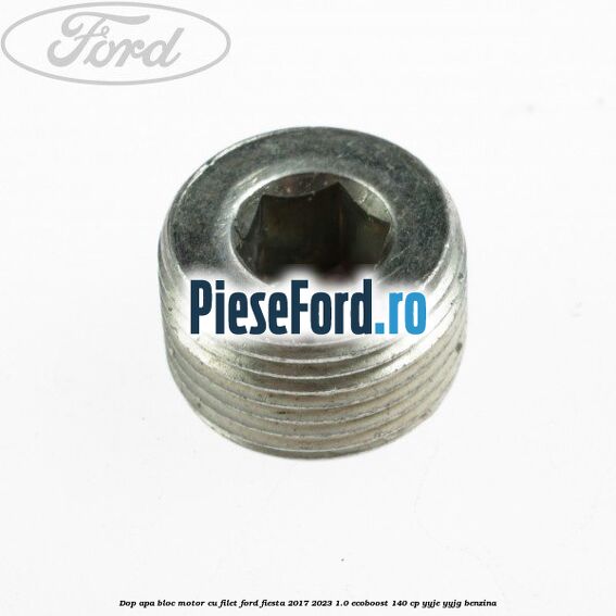 Dop apa bloc motor, cu filet Ford Fiesta 2017-2023 1.0 EcoBoost 140 cp YYJE, YYJG benzina