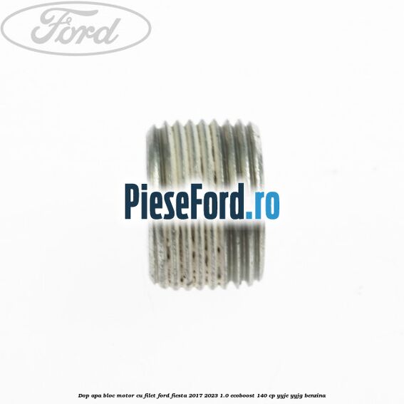 Dop apa bloc motor, cu filet Ford Fiesta 2017-2023 1.0 EcoBoost 140 cp YYJE, YYJG benzina