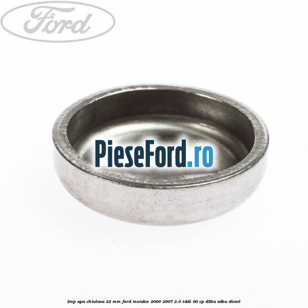 Dop apa chiulasa 22 mm Ford Mondeo 2000-2007 2.0 TDDI 90 cp D5BA, SDBA diesel