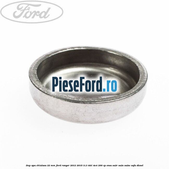 Dop apa chiulasa 22 mm Ford Ranger 2012-2015 3.2 TDCi 4x4 200 cp ENSA, SA2R, SA2S, SA2W, SAFA diesel