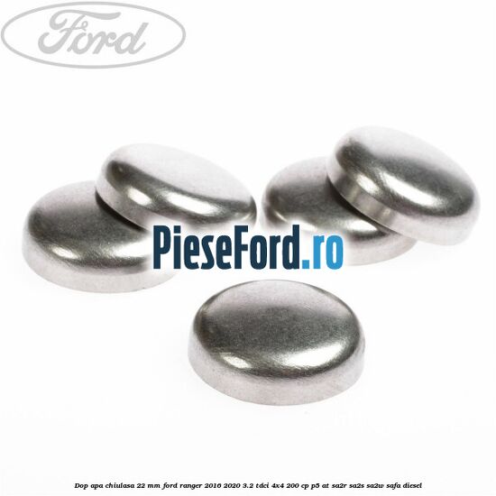 Dop apa chiulasa 22 mm Ford Ranger 2016-2020 3.2 TDCi 4x4 200 cp P5-AT, SA2R, SA2S, SA2W, SAFA diesel
