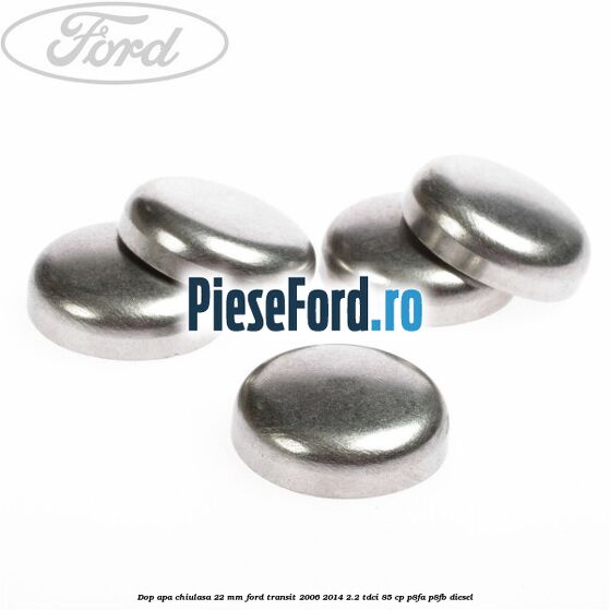 Dop apa chiulasa 22 mm Ford Transit 2006-2014 2.2 TDCi 85 cp P8FA, P8FB diesel