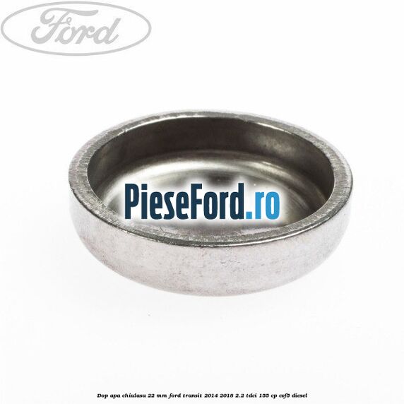 Dop apa chiulasa 22 mm Ford Transit 2014-2018 2.2 TDCi 155 cp CVF5 diesel