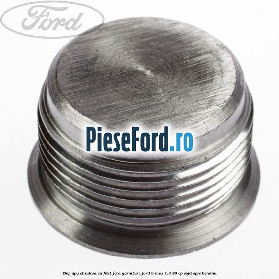 Dop apa chiulasa cu filet fara garnitura Ford B-Max 1.4 90 cp SPJD, SPJE benzina