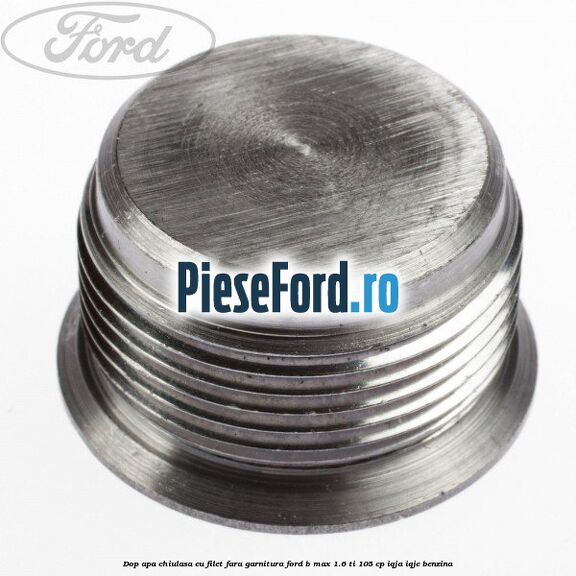 Dop apa chiulasa cu filet fara garnitura Ford B-Max 1.6 Ti 105 cp IQJA, IQJC benzina