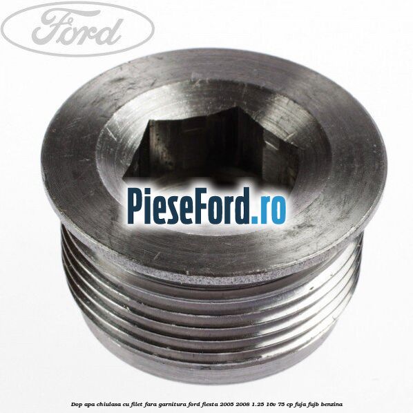Dop apa chiulasa cu filet fara garnitura Ford Fiesta 2005-2008 1.25 16V 75 cp