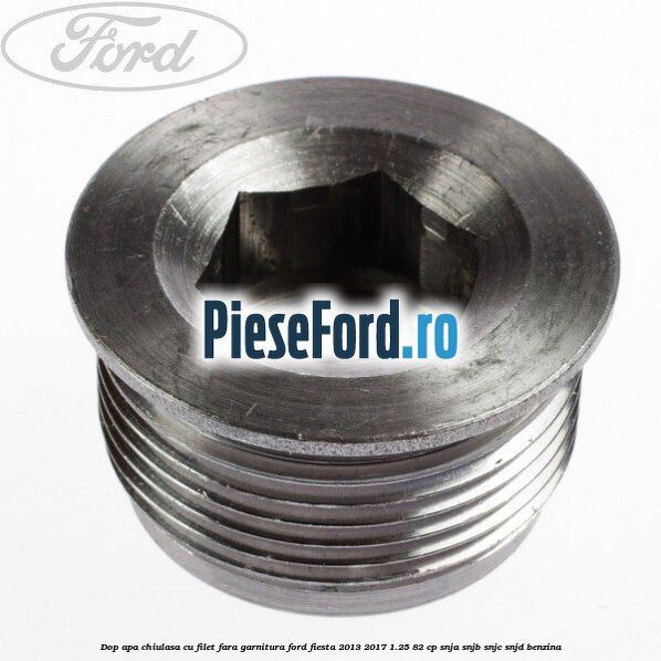 Dop apa chiulasa cu filet fara garnitura Ford Fiesta 2013-2017 1.25 82 cp