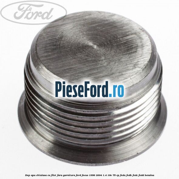 Dop apa chiulasa cu filet fara garnitura Ford Focus 1998-2004 1.4 16V 75 cp Dop apa chiulasa cu filet fara garnitura Ford Focus 1998-2004 1.4 16V 75 cp FXDA, FXDB, FXDC, FXDD benzina