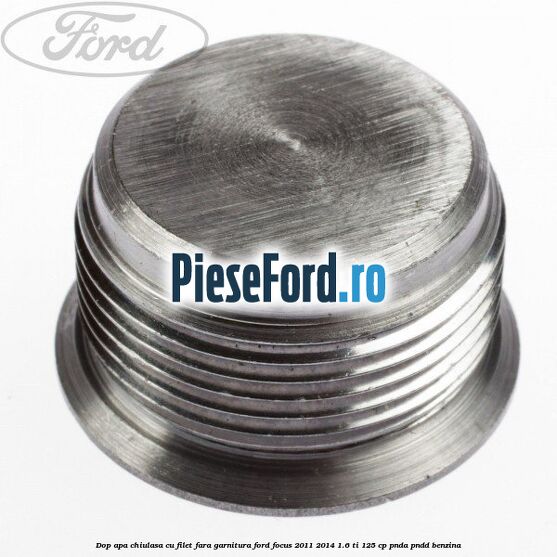 Dop apa chiulasa cu filet fara garnitura Ford Focus 2011-2014 1.6 Ti 125 cp PNDA, PNDD benzina