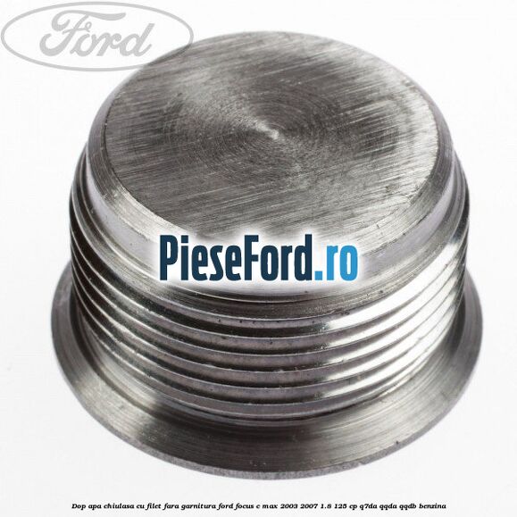Dop apa chiulasa cu filet fara garnitura Ford Focus C-Max 2003-2007 1.8 125 cp Q7DA, QQDA, QQDB benzina