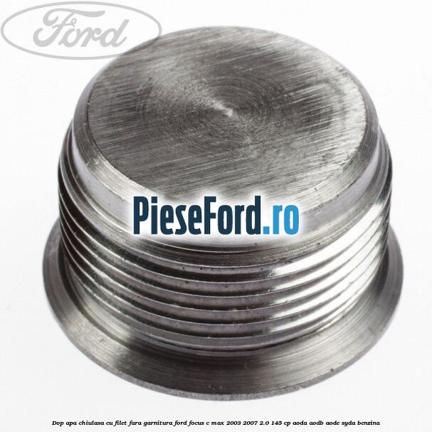 Dop apa chiulasa cu filet fara garnitura Ford Focus C-Max 2003-2007 2.0 145 cp AODA, AODB, AODE, SYDA benzina