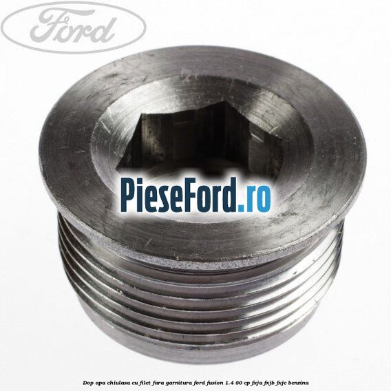 Dop apa chiulasa cu filet fara garnitura Ford Fusion 1.4 80 cp FXJA, FXJB, FXJC benzina