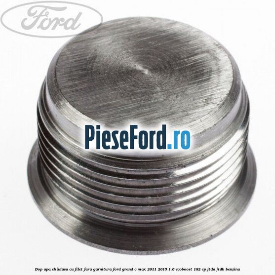 Dop apa chiulasa cu filet fara garnitura Ford Grand C-Max 2011-2015 1.6 EcoBoost 182 cp JTDA, JTDB benzina