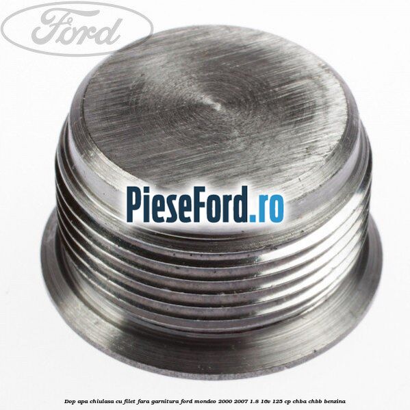 Dop apa chiulasa cu filet fara garnitura Ford Mondeo 2000-2007 1.8 16V 125 cp CHBA, CHBB benzina
