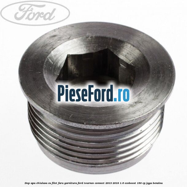 Dop apa chiulasa cu filet fara garnitura Ford Tourneo Connect 2013-2018 1.6 EcoBoost 150 cp