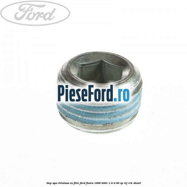 Dop apa chiulasa cu filet Ford Fiesta 1996-2001 1.8 D 60 cp Dop apa chiulasa cu filet Ford Fiesta 1996-2001 1.8 D 60 cp RTJ, RTK diesel