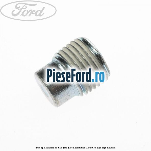Dop apa chiulasa, cu filet Ford Fiesta 2002-2005 1.3 69 cp Dop apa chiulasa, cu filet Ford Fiesta 2002-2005 1.3 69 cp A9JA, A9JB benzina
