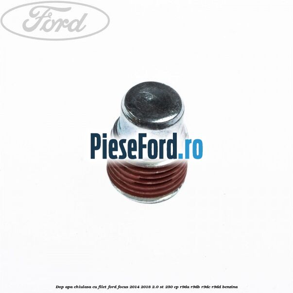 Dop apa chiulasa, cu filet Ford Focus 2014-2018 2.0 ST 250 cp R9DA, R9DB, R9DC, R9DD benzina