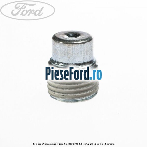Dop apa chiulasa, cu filet Ford Ka 1996-2008 1.3 i 49 cp JJD, JJF, JJG, JJH, JJL benzina