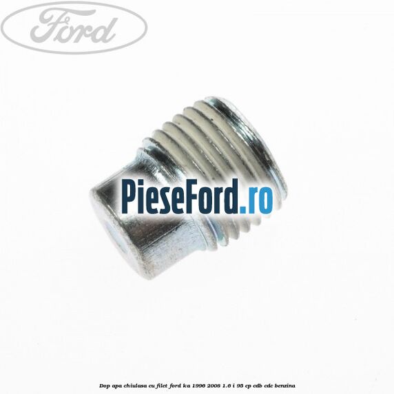 Dop apa chiulasa, cu filet Ford Ka 1996-2008 1.6 i 95 cp Dop apa chiulasa, cu filet Ford Ka 1996-2008 1.6 i 95 cp CDB, CDC benzina