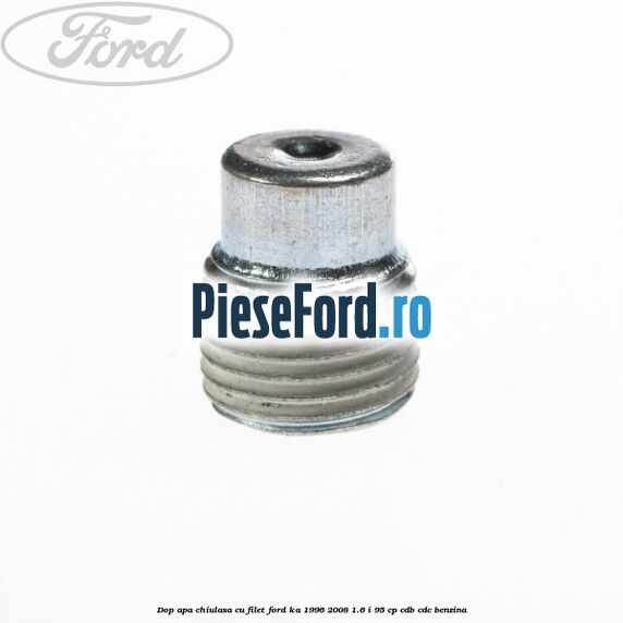 Dop apa chiulasa, cu filet Ford Ka 1996-2008 1.6 i 95 cp Dop apa chiulasa, cu filet Ford Ka 1996-2008 1.6 i 95 cp CDB, CDC benzina
