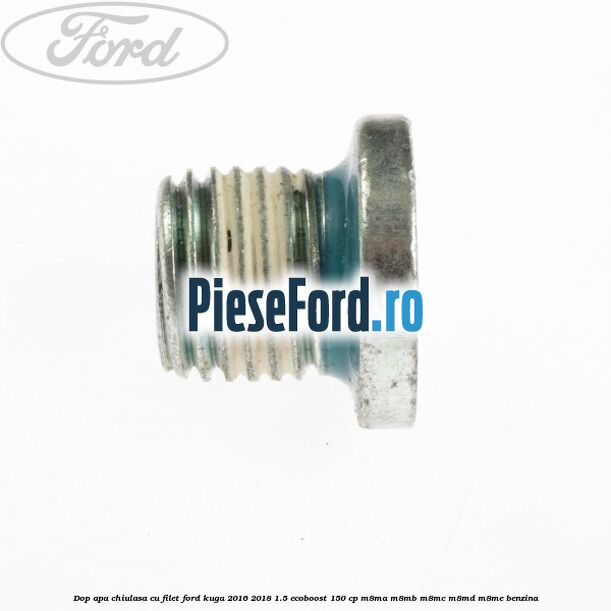 Dop apa chiulasa, cu filet Ford Kuga 2016-2018 1.5 EcoBoost 150 cp Dop apa chiulasa, cu filet Ford Kuga 2016-2018 1.5 EcoBoost 150 cp M8MA, M8MB, M8MC, M8MD, M8ME benzina