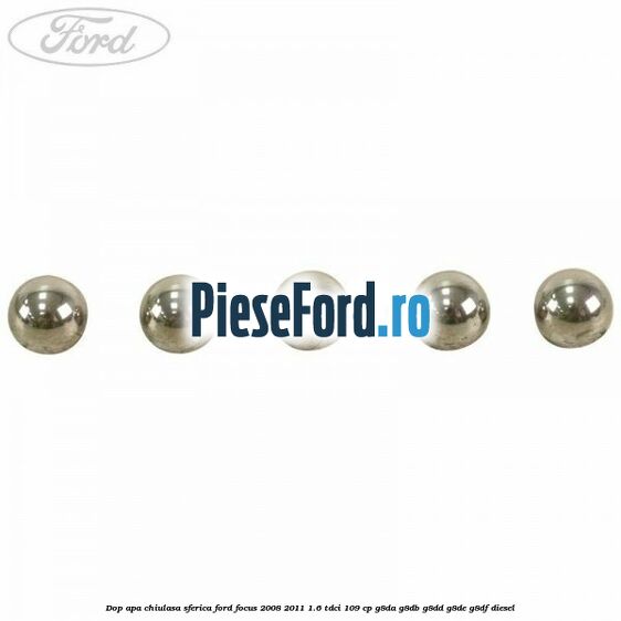 Dop apa chiulasa sferica Ford Focus 2008-2011 1.6 TDCi 109 cp Dop apa chiulasa sferica Ford Focus 2008-2011 1.6 TDCi 109 cp G8DA, G8DB, G8DD, G8DE, G8DF diesel