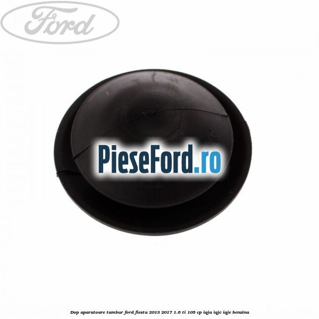 Dop aparatoare tambur Ford Fiesta 2013-2017 1.6 Ti 105 cp IQJA, IQJC, IQJE benzina