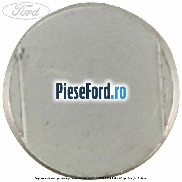 Dop arc eliberare presiune pompa ulei Ford Escort 1995-1998 1.8 D 60 cp RTE, RTF, RTH diesel