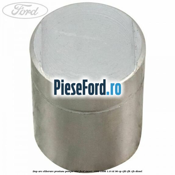Dop arc eliberare presiune pompa ulei Ford Escort 1995-1998 1.8 TD 90 cp RFD, RFK, RFS diesel