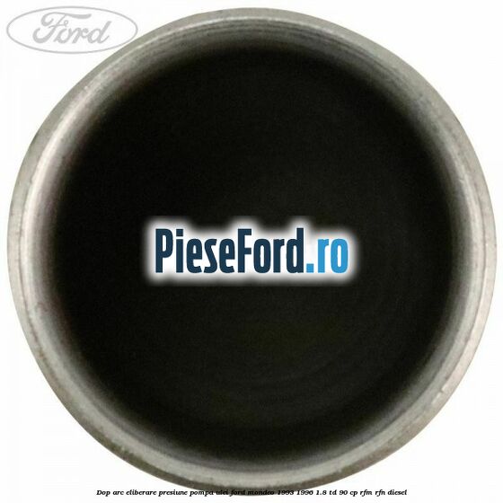 Dop arc eliberare presiune pompa ulei Ford Mondeo 1993-1996 1.8 TD 90 cp RFM, RFN diesel