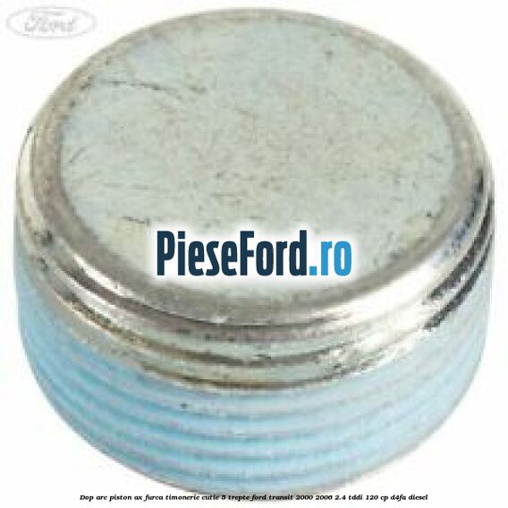 Dop arc piston ax furca timonerie cutie 5 trepte Ford Transit 2000-2006 2.4 TDdi 120 cp D4FA diesel