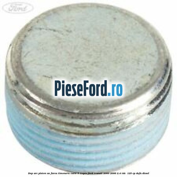 Dop arc piston ax furca timonerie cutie 5 trepte Ford Transit 2000-2006 2.4 TDE  125 cp DOFA diesel