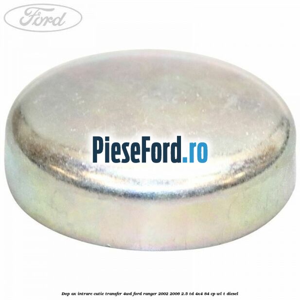 Dop ax intrare cutie transfer 4WD Ford Ranger 2002-2006 2.5 TD 4x4 84 cp Dop ax intrare cutie transfer 4WD Ford Ranger 2002-2006 2.5 TD 4x4 84 cp WL-T diesel