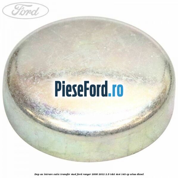 Dop ax intrare cutie transfer 4WD Ford Ranger 2006-2012 2.5 TDCi 4x4 143 cp WLAA diesel