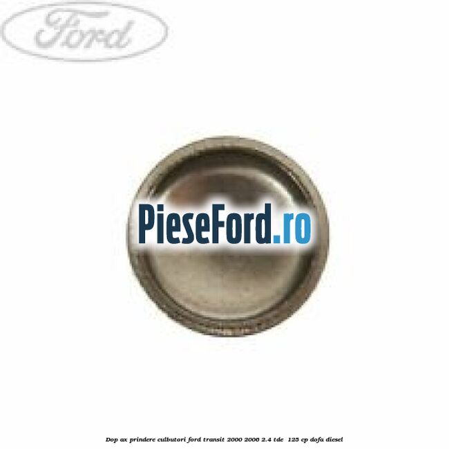 Dop ax prindere culbutori Ford Transit 2000-2006 2.4 TDE  125 cp DOFA diesel