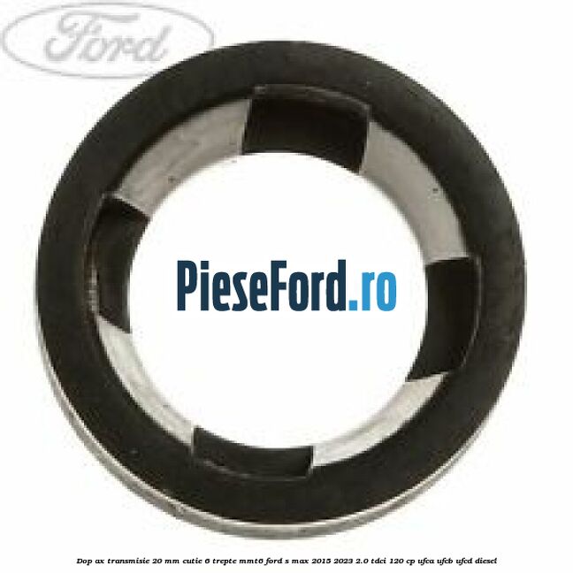 Dop ax transmisie 20 mm cutie 6 trepte MMT6 Ford S-Max 2015-2023 2.0 TDCi 120 cp UFCA, UFCB, UFCD diesel