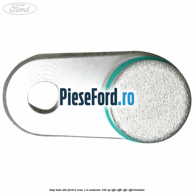 Dop baie ulei Ford B-Max 1.0 EcoBoost 100 cp SFJA, SFJB, SFJC, SFJD benzina