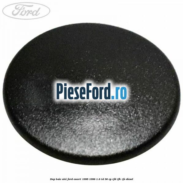 Dop baie ulei Ford Escort 1995-1998 1.8 TD 90 cp RFD, RFK, RFS diesel
