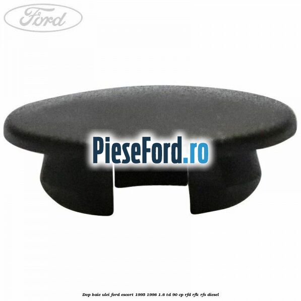 Dop baie ulei Ford Escort 1995-1998 1.8 TD 90 cp Dop baie ulei Ford Escort 1995-1998 1.8 TD 90 cp RFD, RFK, RFS diesel