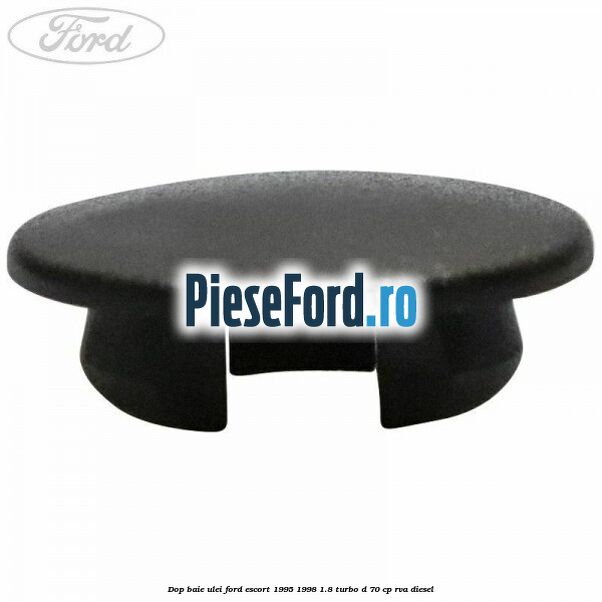 Dop baie ulei Ford Escort 1995-1998 1.8 Turbo D 70 cp Dop baie ulei Ford Escort 1995-1998 1.8 Turbo D 70 cp RVA diesel
