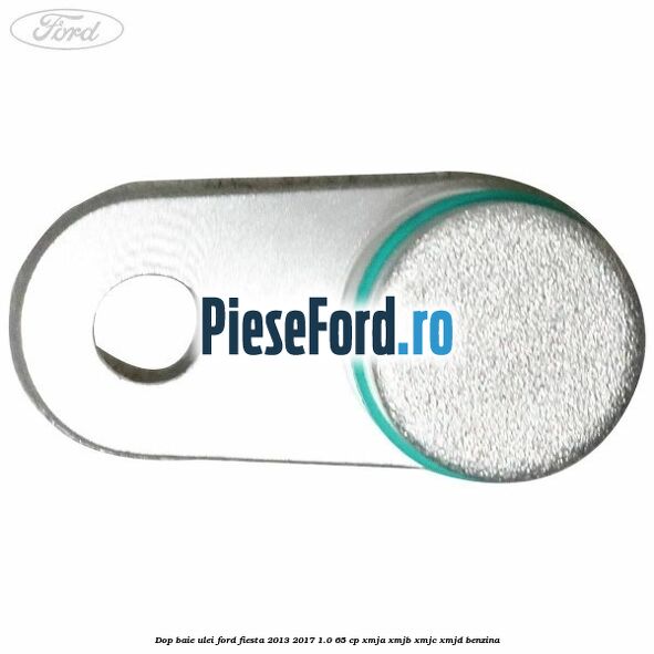 Dop baie ulei Ford Fiesta 2013-2017 1.0 65 cp XMJA, XMJB, XMJC, XMJD benzina