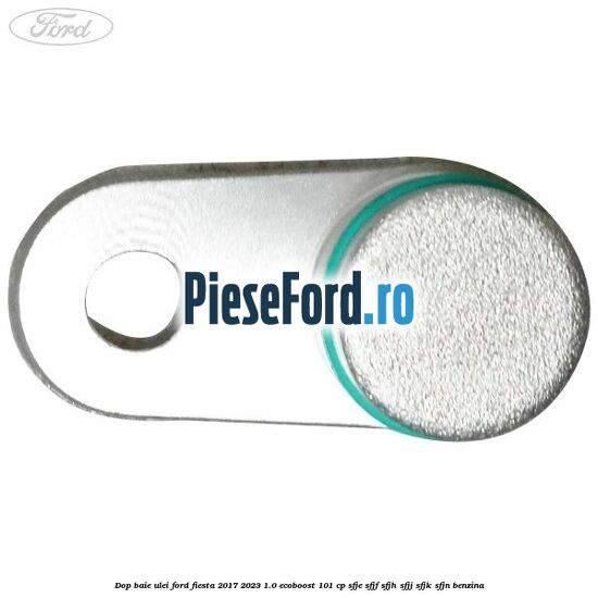 Dop baie ulei Ford Fiesta 2017-2023 1.0 EcoBoost 101 cp Dop baie ulei Ford Fiesta 2017-2023 1.0 EcoBoost 101 cp SFJE, SFJF, SFJH, SFJJ, SFJK, SFJN benzina