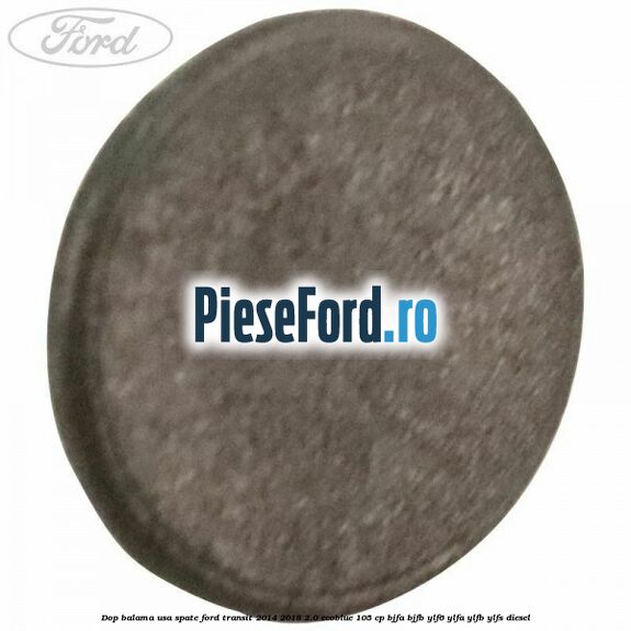 Dop balama usa spate Ford Transit 2014-2018 2.0 EcoBlue 105 cp BJFA, BJFB, YLF6, YLFA, YLFB, YLFS diesel