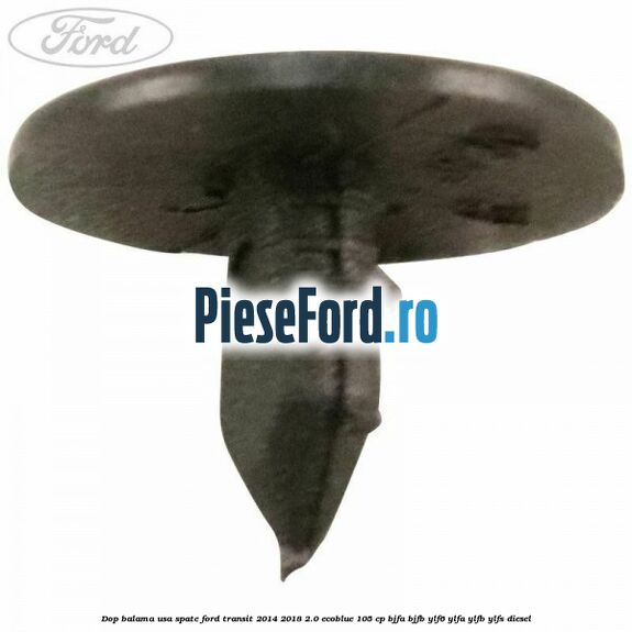 Dop balama usa spate Ford Transit 2014-2018 2.0 EcoBlue 105 cp BJFA, BJFB, YLF6, YLFA, YLFB, YLFS diesel